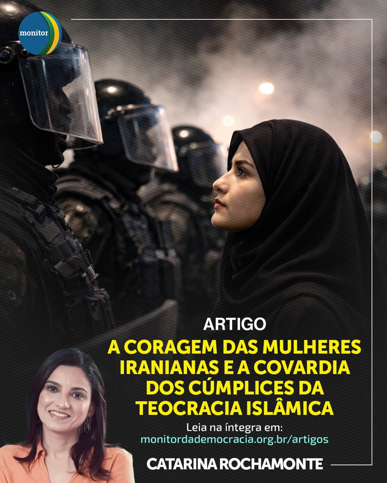 A luta das mulheres iranianas não é apenas uma questão regional; é um espelho que reflete a coragem de quem enfrenta a opressão e a covardia daqueles que, no Ocidente, calam-se por conveniência.

Em seu novo artigo para o Monitor da Democracia, a Conselheira Catarina Rochamonte mergulha na resistência feminina contra a teocracia islâmica e critica a omissão de atores globais diante de tamanha barbárie. 

Um texto necessário e urgente para quem defende a liberdade real. 🇮🇷

🔗 Leia o artigo completo através do link em nossa bio!

#iran #mulheres #teerã #catarinarochamonte #monitordademocracia