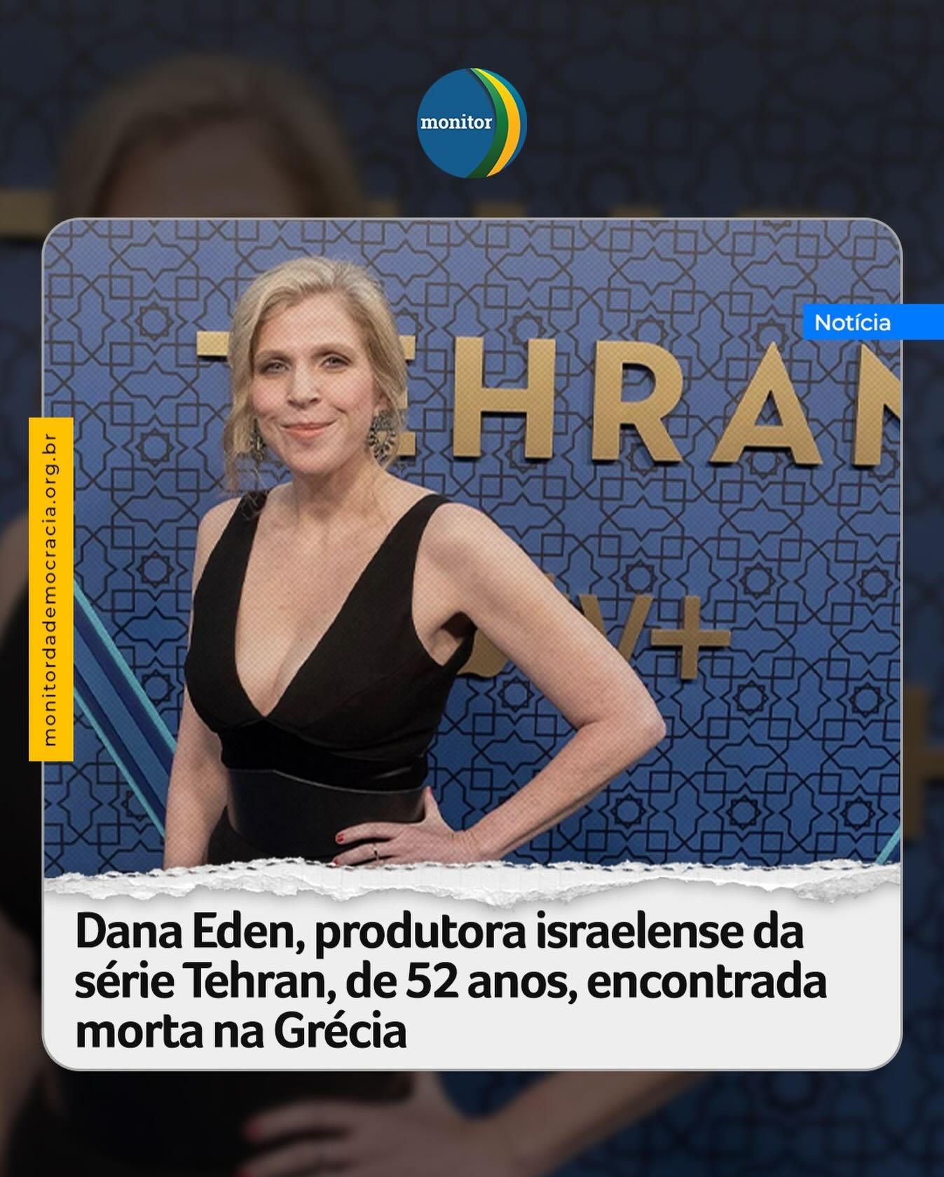 Dana Eden, de 52 anos, produtora e criadora da série dramática israelense “Teerã”, morreu subitamente em Atenas no domingo, durante as filmagens da quarta temporada da série na Grécia, informou a Kan, a emissora pública de Israel.

De acordo com a mídia israelense, Eden foi encontrada sem vida em um hotel de Atenas no domingo por seu irmão, que começou a procurá-la após ela deixar de responder a mensagens.

A polícia local emitiu uma ordem de autópsia para determinar a causa da morte e começou a coletar imagens de câmeras de segurança e depoimentos de funcionários do hotel. A Reuters, citando oficiais de polícia, afirmou que as autoridades estão investigando a morte como suicídio, com base em evidências e depoimentos, e que investigadores gregos encontraram comprimidos no local. No entanto, a agência também relatou que um médico legista encontrou hematomas no pescoço de Eden.

A Corporação de Radiodifusão Pública de Israel publicou uma nota lamentando o falecimento de Eden.

“Lamentamos a morte de nossa colega e parceira em uma longa linha de produções, séries e programas na Corporação de Radiodifusão Pública de Israel — Dana Eden”, dizia o comunicado. “Dana estava entre as figuras de destaque na indústria de televisão de Israel e desempenhou um papel central na criação e liderança de algumas das produções mais proeminentes e influentes da corporação. Seu legado profissional e pessoal continuará a moldar a televisão israelense por muitos anos.”

#teheran #danaeden #israel #grecia #monitordademocracia